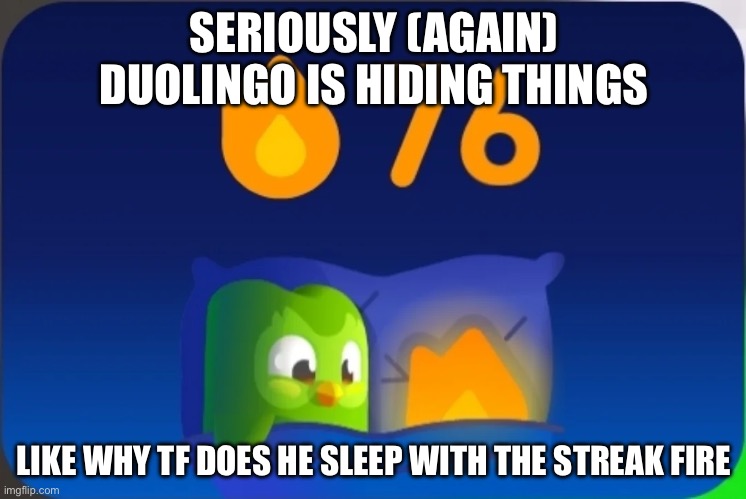 Duo is mega sus | SERIOUSLY (AGAIN) DUOLINGO IS HIDING THINGS; LIKE WHY TF DOES HE SLEEP WITH THE STREAK FIRE | image tagged in sus,duolingo,sleeping | made w/ Imgflip meme maker