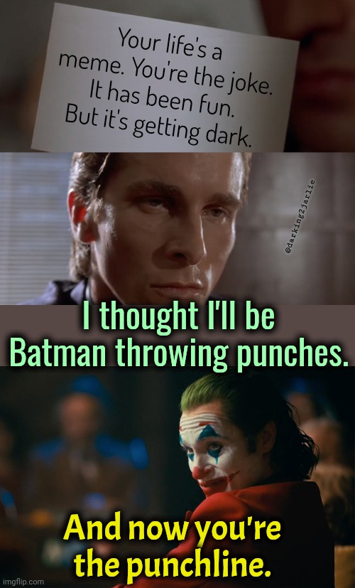 Newsflash: you aren't orphan. Your parents aren't billionaires. | Your life's a meme. You're the joke. It has been fun. But it's getting dark. @darking2jarlie; I thought I'll be Batman throwing punches. And now you're the punchline. | image tagged in batman,joker,orphan,memes | made w/ Imgflip meme maker