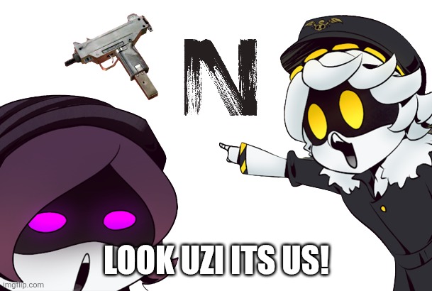 murder drones uzi and n pointing | LOOK UZI ITS US! | image tagged in murder drones uzi and n pointing | made w/ Imgflip meme maker