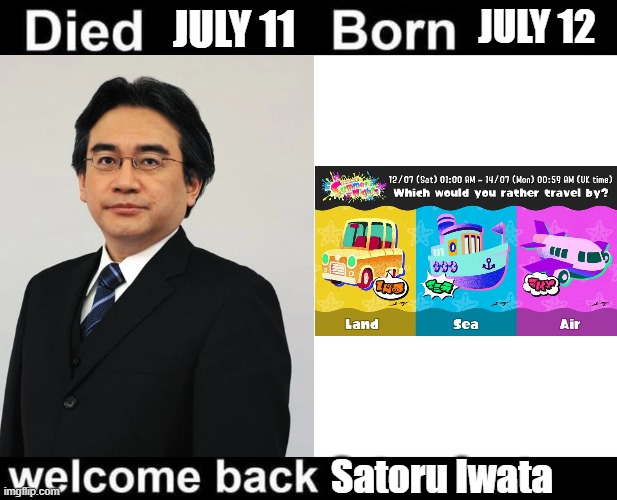 Welcome back Summer Nights | JULY 11; JULY 12; Satoru Iwata | image tagged in born died welcome back,satoru,iwata,splatfest,splatoon | made w/ Imgflip meme maker