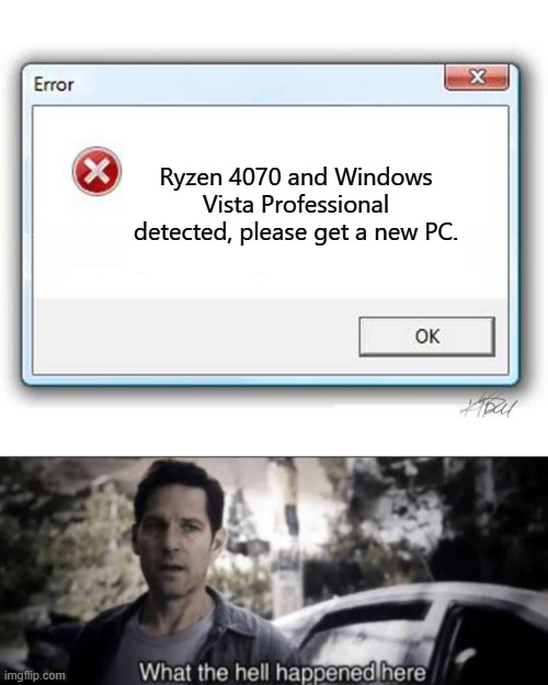 only real pc nerds know what this is | Ryzen 4070 and Windows Vista Professional detected, please get a new PC. | image tagged in restart,what the hell happened here,windows 7,error | made w/ Imgflip meme maker
