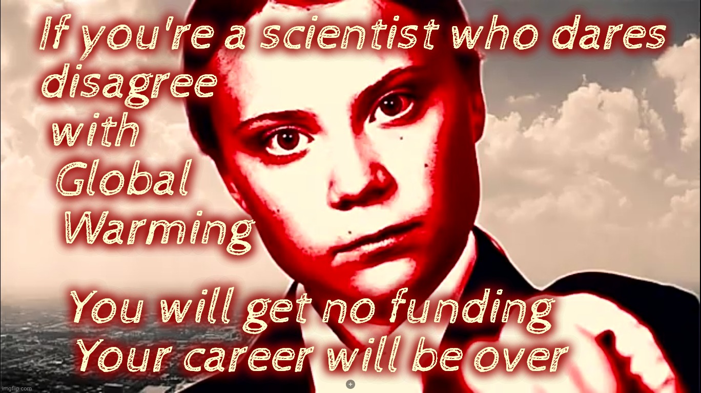 Greta Thunberg colorized glare | If you're a scientist who dares
disagree                                         
with                                               
Global | image tagged in greta thunberg colorized glare | made w/ Imgflip meme maker