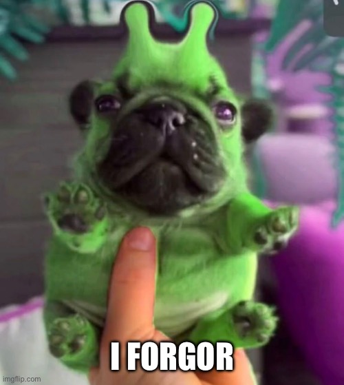 I forgor | I FORGOR | image tagged in aliens | made w/ Imgflip meme maker