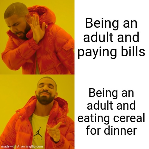 Drake Hotline Bling | Being an adult and paying bills; Being an adult and eating cereal for dinner | image tagged in memes,drake hotline bling,cereal | made w/ Imgflip meme maker