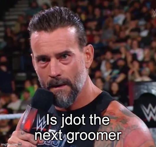 CM Punk | Is jdot the next groomer | image tagged in cm punk | made w/ Imgflip meme maker