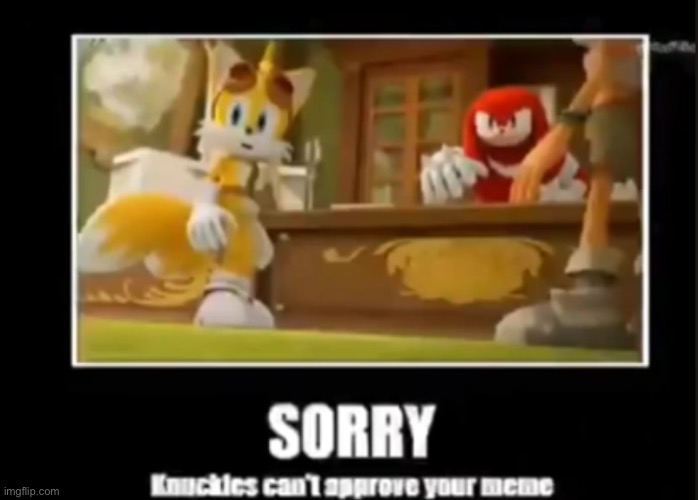 Knuckles can't approve your meme | image tagged in knuckles can't approve your meme | made w/ Imgflip meme maker