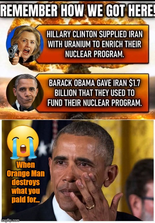When Orange Man destroys your legacy | When Orange Man destroys what you paid for... | image tagged in obama,hillary,iran | made w/ Imgflip meme maker