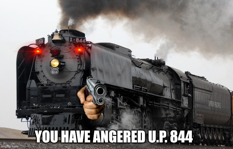 Reaction image download it idc. But credit creator | YOU HAVE ANGERED U.P. 844 | image tagged in train week | made w/ Imgflip meme maker