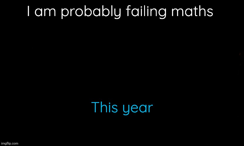 My Asian powers have ended | I am probably failing maths; This year | image tagged in the blue | made w/ Imgflip meme maker