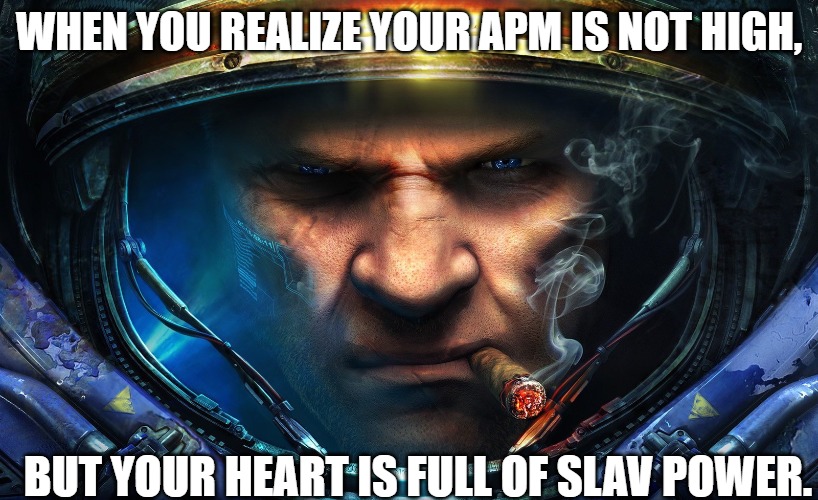 Starcraft | WHEN YOU REALIZE YOUR APM IS NOT HIGH, BUT YOUR HEART IS FULL OF SLAV POWER. | image tagged in starcraft,slavic lives matter,slavic starcraft | made w/ Imgflip meme maker
