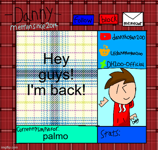 Danny’s announcement template | Hey guys! I'm back! palmo | image tagged in danny s announcement template | made w/ Imgflip meme maker