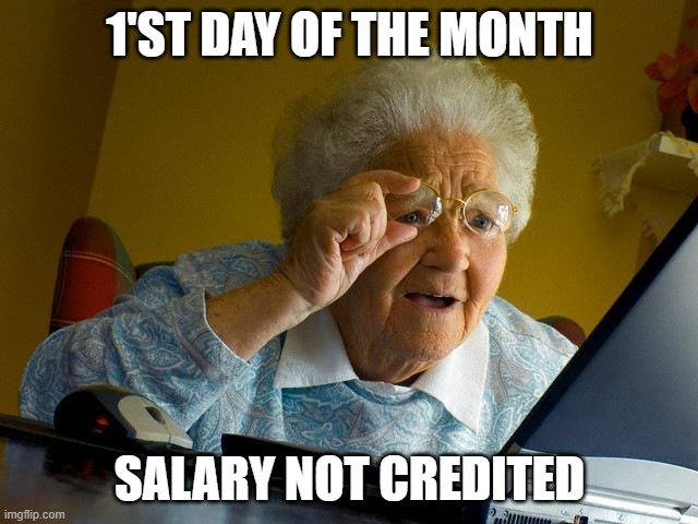 Grandma Finds The Internet Meme | 1'ST DAY OF THE MONTH; SALARY NOT CREDITED | image tagged in memes,grandma finds the internet | made w/ Imgflip meme maker
