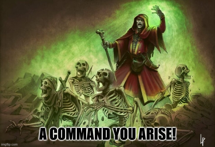 Necromancer raising dead | A COMMAND YOU ARISE! | image tagged in necromancer raising dead | made w/ Imgflip meme maker