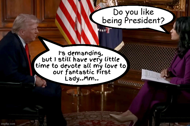 Lady Love | Do you like being President? I's demanding, 
but I still have very little 
time to devote all my love to 
our fantastic First
 Lady..Mm.. | image tagged in lady love,golf,cheats,stormy,barron,drugged doa | made w/ Imgflip meme maker