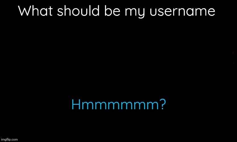 The Blue | What should be my username; Hmmmmmm? | image tagged in the blue | made w/ Imgflip meme maker