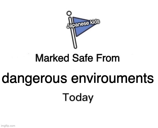 Marked Safe From Meme | dangerous environments Japanese kids | image tagged in memes,marked safe from | made w/ Imgflip meme maker