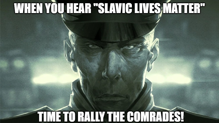 Slavic Gerard DuGalle | WHEN YOU HEAR "SLAVIC LIVES MATTER"; TIME TO RALLY THE COMRADES! | image tagged in slavic gerard dugalle,slavic lives matter,slavic starcraft | made w/ Imgflip meme maker