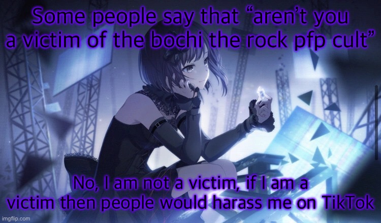 ENA Project Sekai Template | Some people say that “aren’t you a victim of the bochi the rock pfp cult”; No, I am not a victim, if I am a victim then people would harass me on TikTok | image tagged in ena project sekai template | made w/ Imgflip meme maker