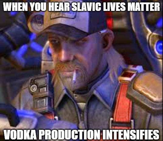 Terran SCV | WHEN YOU HEAR SLAVIC LIVES MATTER; VODKA PRODUCTION INTENSIFIES | image tagged in terran scv,slavic lives matter,slavic starcraft | made w/ Imgflip meme maker