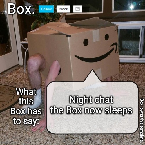 Box. announcement template. | Night chat the Box now sleeps | image tagged in box announcement template | made w/ Imgflip meme maker