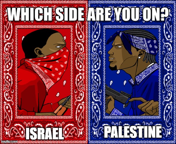 Since this war is still happening | ISRAEL; PALESTINE | image tagged in which side are you on,palestine,israel,war | made w/ Imgflip meme maker
