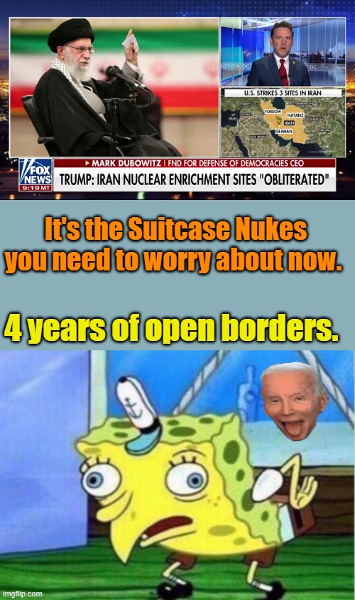 How many of those 20 million  that DEMs allowed inside the US ???????????. | It's the Suitcase Nukes you need to worry about now. 4 years of open borders. | image tagged in memes,mocking spongebob | made w/ Imgflip meme maker