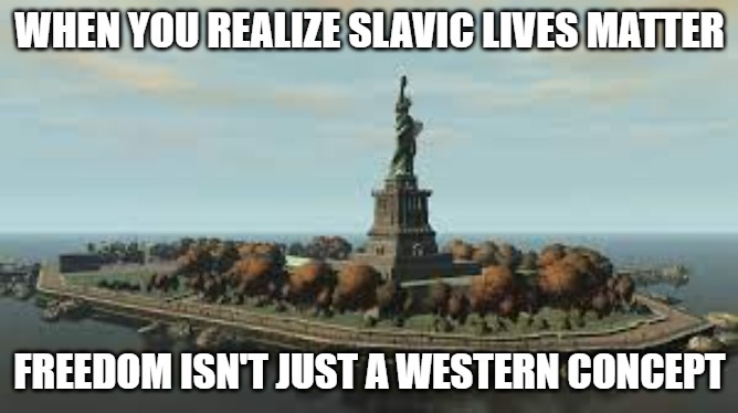 Slavic Statue of Freedom | WHEN YOU REALIZE SLAVIC LIVES MATTER; FREEDOM ISN'T JUST A WESTERN CONCEPT | image tagged in slavic statue of freedom,slavic lives matter | made w/ Imgflip meme maker