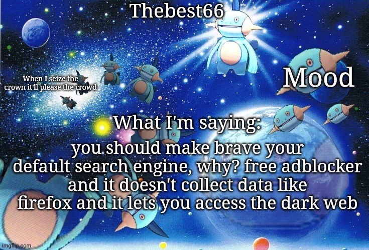 Marshtomp template thebest66 | you should make brave your default search engine, why? free adblocker and it doesn't collect data like firefox and it lets you access the dark web | image tagged in marshtomp template thebest66 | made w/ Imgflip meme maker