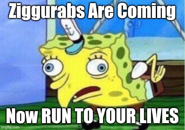 Ziggurab Meme | Ziggurabs Are Coming; Now RUN TO YOUR LIVES | image tagged in memes,mocking spongebob,my singing monsters | made w/ Imgflip meme maker