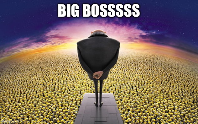 BIG BOSSSSS | image tagged in gru standing over minions | made w/ Imgflip meme maker