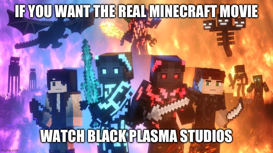 IF YOU WANT THE REAL MINECRAFT MOVIE; WATCH BLACK PLASMA STUDIOS | made w/ Imgflip meme maker
