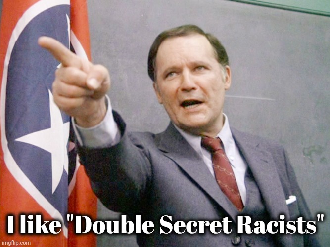 Dean Wormer from Animal House | I like "Double Secret Racists" | image tagged in dean wormer from animal house | made w/ Imgflip meme maker