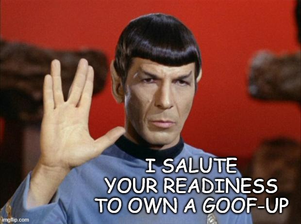 spock salute | I SALUTE YOUR READINESS TO OWN A GOOF-UP | image tagged in spock salute | made w/ Imgflip meme maker