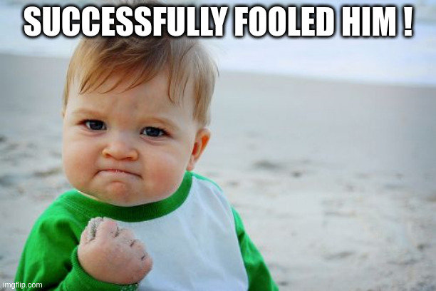 Success Kid Original Meme | SUCCESSFULLY FOOLED HIM ! | image tagged in memes,success kid original | made w/ Imgflip meme maker