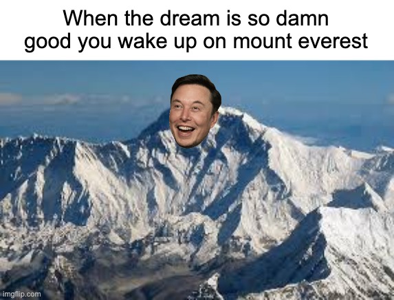 When the dream is so damn good you wake up on mount everest | made w/ Imgflip meme maker