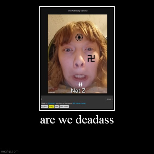 are we deadass | | image tagged in funny,demotivationals | made w/ Imgflip demotivational maker