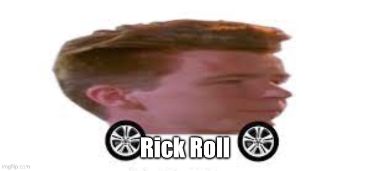 RR | Rick Roll | image tagged in rick astley car,rick roll,car,funny | made w/ Imgflip meme maker