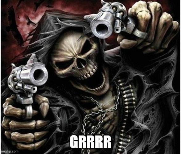 Badass Skeleton | GRRRR | image tagged in badass skeleton | made w/ Imgflip meme maker