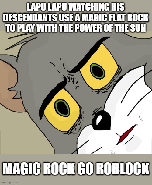 iykyk | LAPU LAPU WATCHING HIS DESCENDANTS USE A MAGIC FLAT ROCK TO PLAY WITH THE POWER OF THE SUN; MAGIC ROCK GO ROBLOCK | image tagged in philippines,roblox meme | made w/ Imgflip meme maker