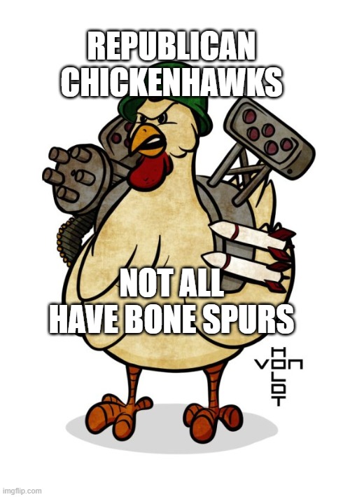 Republican chickenhawks | REPUBLICAN CHICKENHAWKS; NOT ALL HAVE BONE SPURS | image tagged in chickenhawk chicken hawk coward draft-dodger republican jpp | made w/ Imgflip meme maker