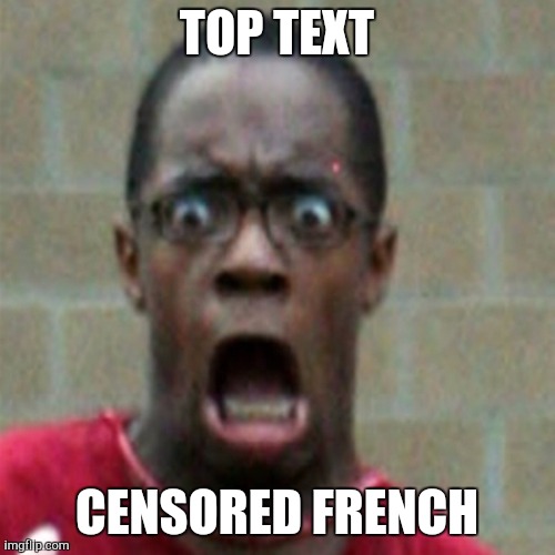 Scared Black Man | TOP TEXT CENSORED FRENCH | image tagged in scared black man | made w/ Imgflip meme maker