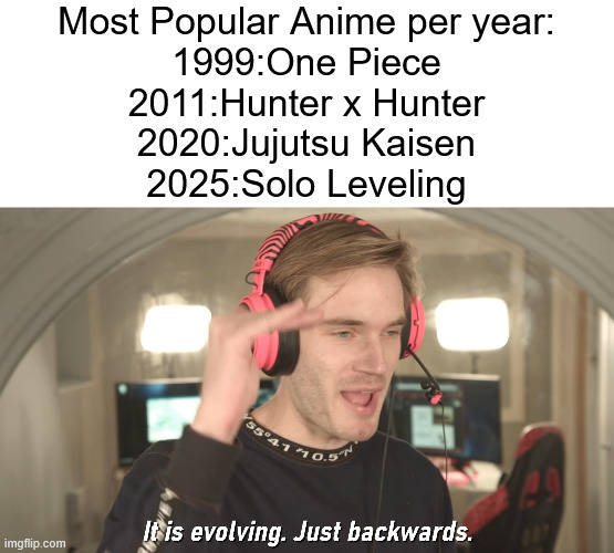 I am starting to see a pattern here | Most Popular Anime per year:
1999:One Piece
2011:Hunter x Hunter
2020:Jujutsu Kaisen
2025:Solo Leveling | image tagged in its evolving just backwards,memes,anime meme | made w/ Imgflip meme maker