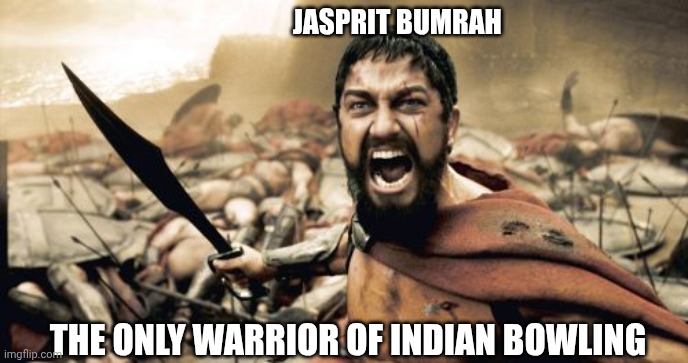 Sparta Leonidas | JASPRIT BUMRAH; THE ONLY WARRIOR OF INDIAN BOWLING | image tagged in memes,sparta leonidas | made w/ Imgflip meme maker
