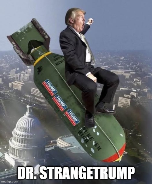 DR. STRANGETRUMP | image tagged in donald trump,world war 3 | made w/ Imgflip meme maker