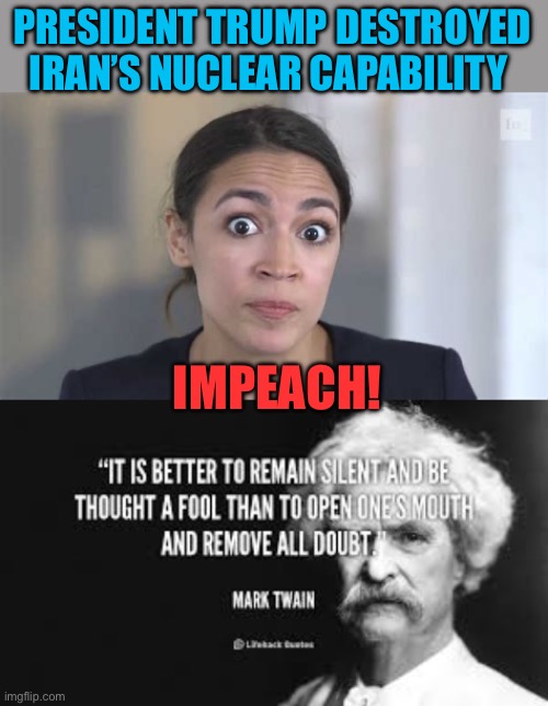 Sen Kennedy: “Operation let-her-speak” | PRESIDENT TRUMP DESTROYED IRAN’S NUCLEAR CAPABILITY; IMPEACH! | image tagged in mark twain,democrats,crazy aoc,incompetence,iran | made w/ Imgflip meme maker
