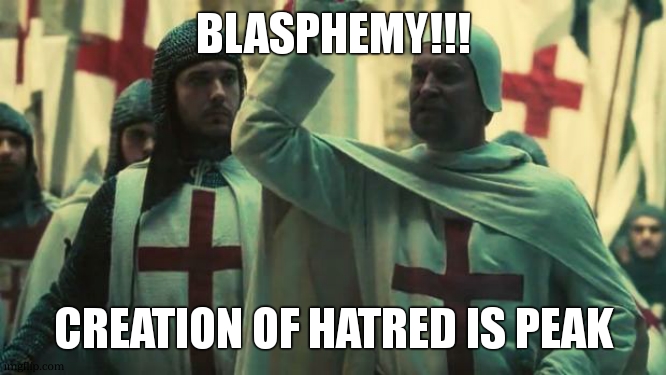 BLASPHEMY | BLASPHEMY!!! CREATION OF HATRED IS PEAK | image tagged in blasphemy | made w/ Imgflip meme maker