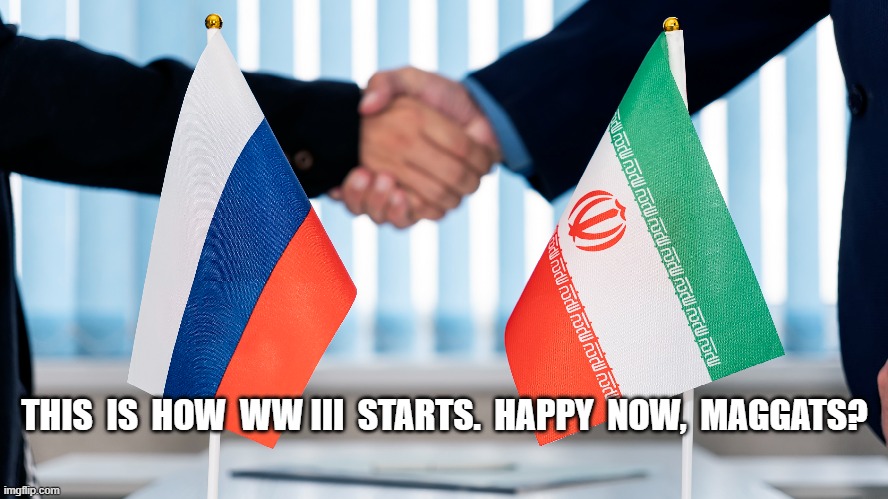 This is How it Starts | THIS  IS  HOW  WW III  STARTS.  HAPPY  NOW,  MAGGATS? | image tagged in donald trump is an idiot | made w/ Imgflip meme maker