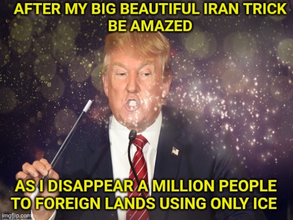 Tricky Trump | image tagged in donald trump,tricks,disappeared,people,ice,fascists | made w/ Imgflip meme maker