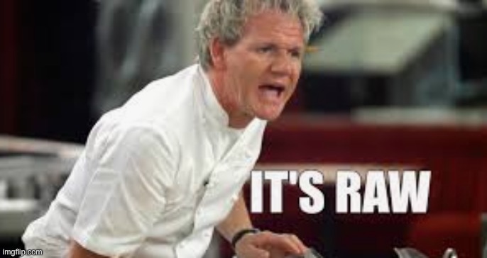 ITS RAW | image tagged in its raw | made w/ Imgflip meme maker