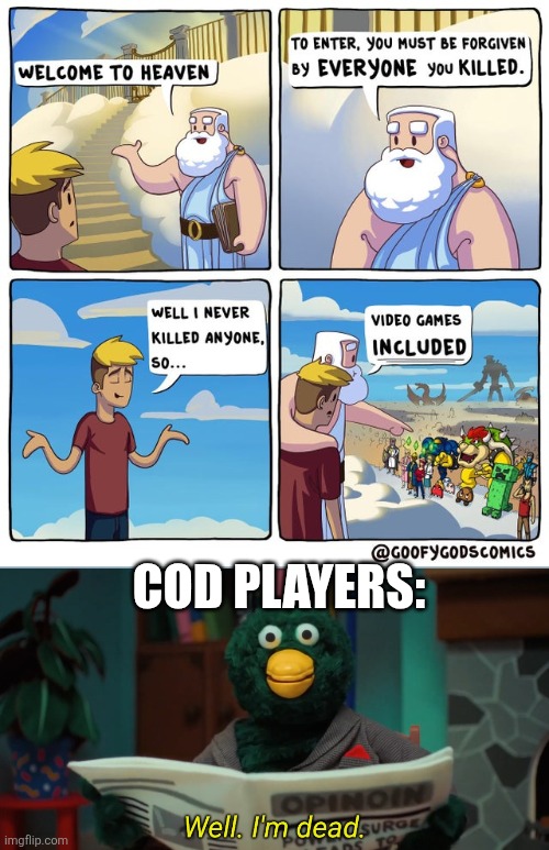 Oh no | COD PLAYERS: | image tagged in video games included,memes,funny,yes,fun,to enter you must be forgiven by everyone you killed | made w/ Imgflip meme maker